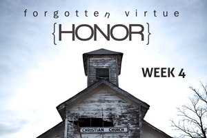 The Forgotten Virtue {HONOR} – Wk. 4