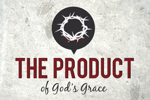 Product of God’s Grace