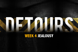 Detours – Wk. 4 (Jealousy)