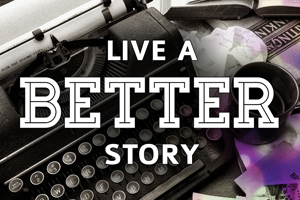 Live a Better Story – Wk. 1